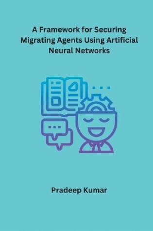 Cover of A Framework for Securing Migrating Agents Using Artificial Neural Networks