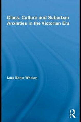 Cover of Class, Culture and Suburban Anxieties in the Victorian Era