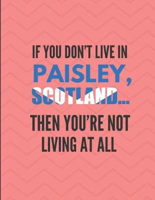 Book cover for If You Don't Live in Paisley, Scotland ... Then You're Not Living at All