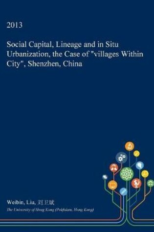 Cover of Social Capital, Lineage and in Situ Urbanization, the Case of Villages Within City, Shenzhen, China