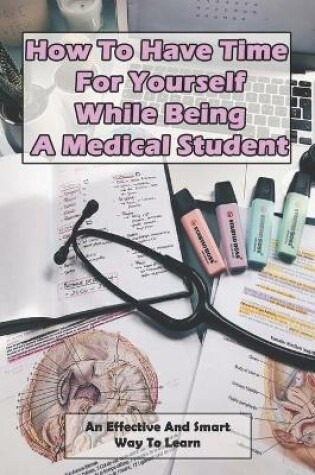 Cover of How To Have Time For Yourself While Being A Medical Student