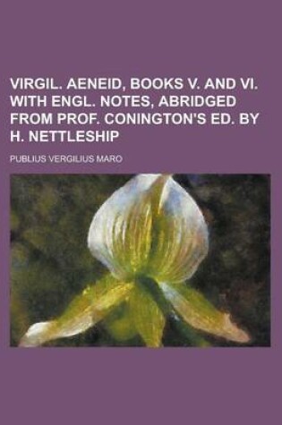 Cover of Virgil. Aeneid, Books V. and VI. with Engl. Notes, Abridged from Prof. Conington's Ed. by H. Nettleship