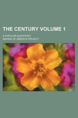 Cover of The Century Volume 1; A Popular Quarterly