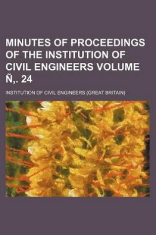 Cover of Minutes of Proceedings of the Institution of Civil Engineers Volume N . 24