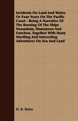 Book cover for Incidents On Land And Water, Or Four Years On The Pacific Coast - Being A Narrative Of The Burning Of The Ships Nonantum, Humayoon And Fanchon, Together With Many Startling And Interesting Adventures On Sea And Land
