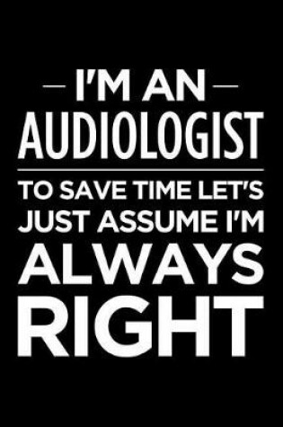 Cover of I'm an Audiologist, to Save Time Let's Just Assume I'm Always Right