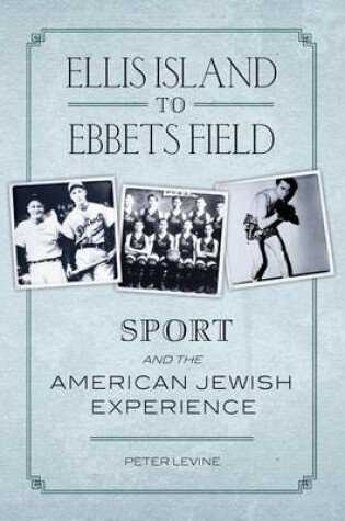 Cover of Ellis Island to Ebbets Field: Sport and the American Jewish Experience