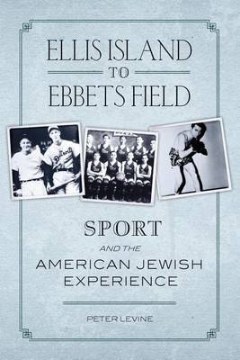 Book cover for Ellis Island to Ebbets Field: Sport and the American Jewish Experience