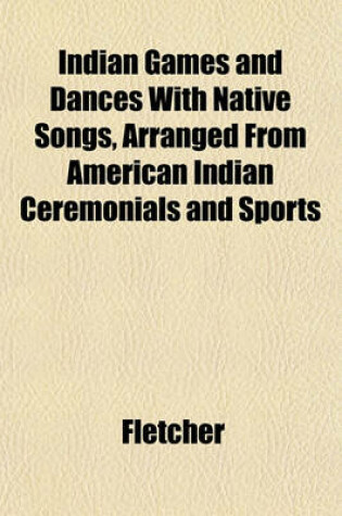 Cover of Indian Games and Dances with Native Songs, Arranged from American Indian Ceremonials and Sports