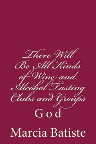 Cover of There Will Be All Kinds of Wine and Alcohol Tasting Clubs and Groups