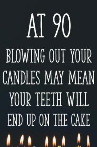 Cover of At 90 Blowing Out Your Candles May Mean Your Teeth Will End Up On The Cake