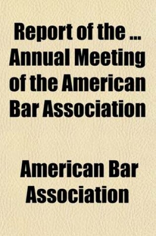 Cover of Report of the Annual Meeting of the American Bar Association (Volume 6)