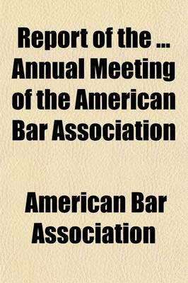 Book cover for Report of the Annual Meeting of the American Bar Association (Volume 6)