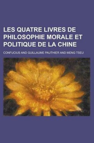 Cover of Les Quatre Livres de Philosophie Morale Et Politique de La Chine