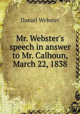 Book cover for Mr. Webster's speech in answer to Mr. Calhoun, March 22, 1838