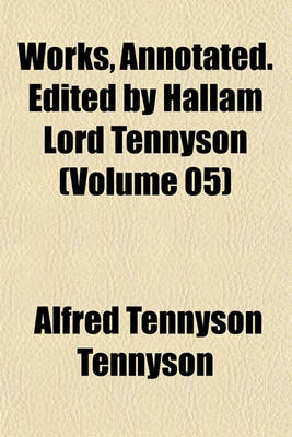 Book cover for Works, Annotated. Edited by Hallam Lord Tennyson (Volume 05)