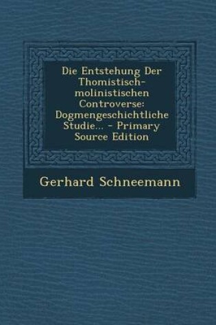 Cover of Die Entstehung Der Thomistisch-Molinistischen Controverse