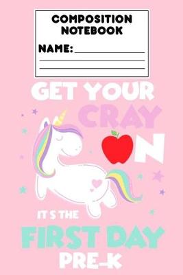 Book cover for Composition Notebook Get Your Cray On Its The First Day Of Pre-K