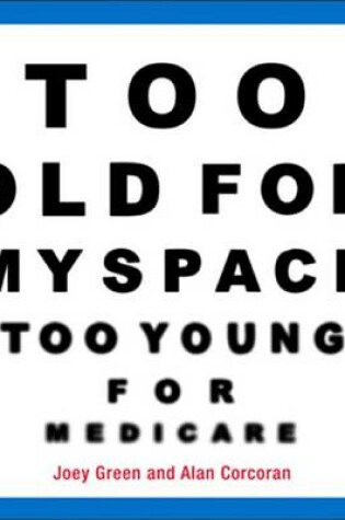 Cover of Too Old for Myspace, Too Young for Medicare