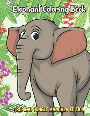 Book cover for Elephant Coloring Book Tropical Jungle Mandala Edition