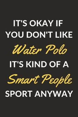 Book cover for It's Okay If You Don't Like Water Polo It's Kind Of A Smart People Sport Anyway