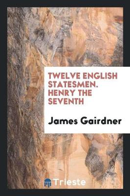 Book cover for Twelve English Statesmen. Henry the Seventh