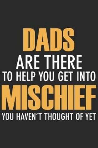 Cover of Dads are there to help you get into mischief you haven't thought of yet