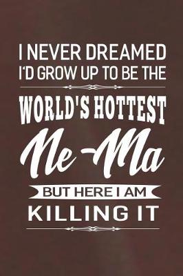 Book cover for I Never Dream I'd Grow Up To Be The World's Hottest Ne-Ma But Here I Am Killing It