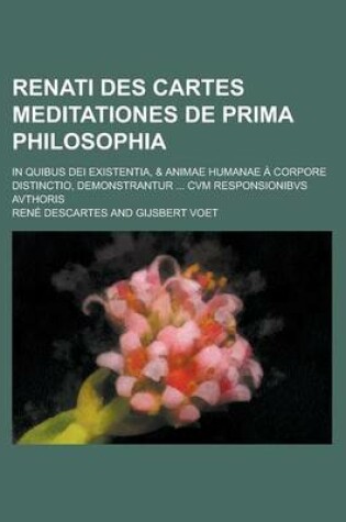 Cover of Renati Des Cartes Meditationes de Prima Philosophia; In Quibus Dei Existentia, & Animae Humanae a Corpore Distinctio, Demonstrantur ... Cvm Responsion