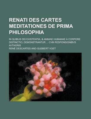 Book cover for Renati Des Cartes Meditationes de Prima Philosophia; In Quibus Dei Existentia, & Animae Humanae a Corpore Distinctio, Demonstrantur ... Cvm Responsion