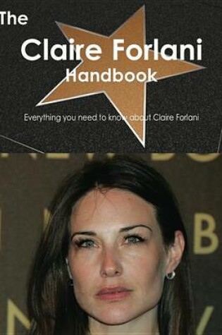 Cover of The Claire Forlani Handbook - Everything You Need to Know about Claire Forlani