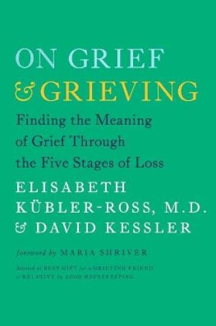 Cover of On Grief and Grieving: Finding the Meaning of Grief Through the Five Stages of Loss
