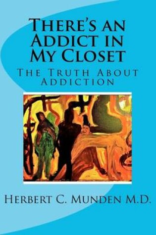 Cover of There's an Addict in My Closet, the Truth about Addiction