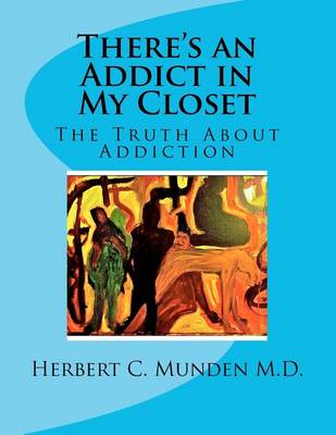 Book cover for There's an Addict in My Closet, the Truth about Addiction