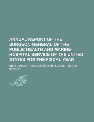 Book cover for Annual Report of the Surgeon-General of the Public Health and Marine-Hospital Service of the United States for the Fiscal Year