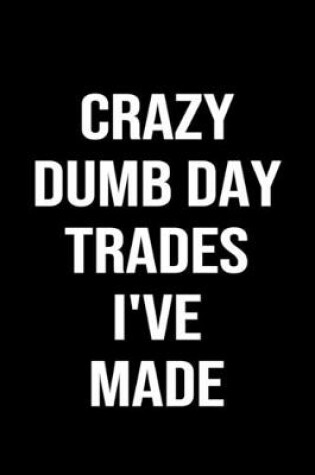 Cover of Crazy Dumb Day Trades I've Made