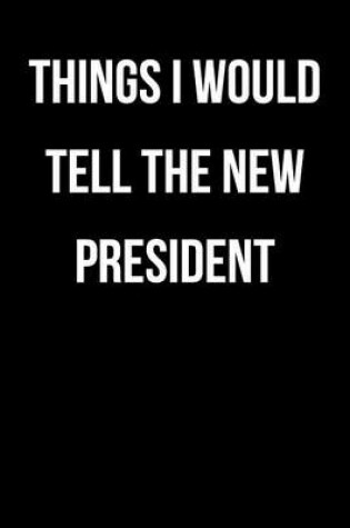 Cover of Things I Would Tell the New President