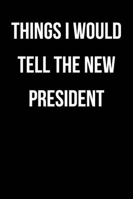 Book cover for Things I Would Tell the New President