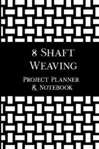 Cover of 8 Shaft Weaving Project Planner and Notebook