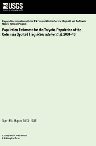 Cover of Population Estimates for the Toiyabe Population of the Columbia Spotted Frog (Rana luteiventris), 2004?10