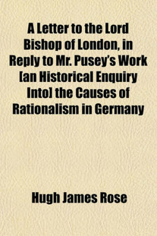 Cover of A Letter to the Lord Bishop of London, in Reply to Mr. Pusey's Work [An Historical Enquiry Into] the Causes of Rationalism in Germany