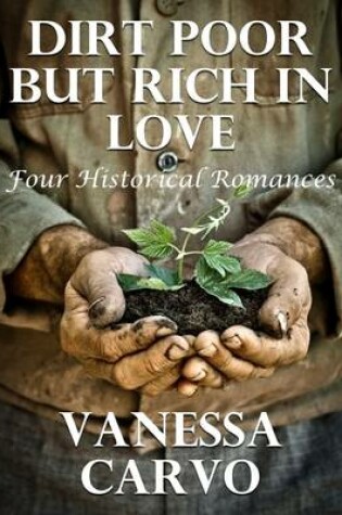 Cover of Dirt Poor But Rich In Love: Four Historical Romances