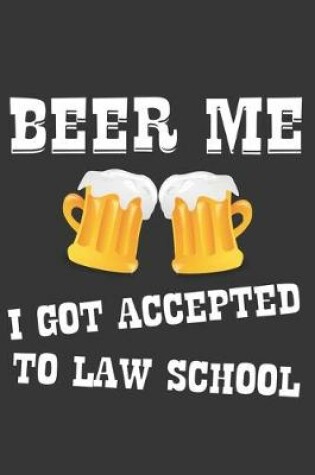 Cover of Beer Me I Got Accepted To Law School Notebook