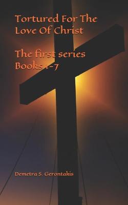 Book cover for Tortured For The Love Of Christ The first series Books 1-7