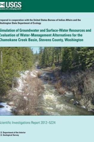 Cover of Simulation of Groundwater and Surface-Water Resources and Evaluation and of Water-Management Alternatives for the Chamokane Creek Basin, Stevens County, Washington