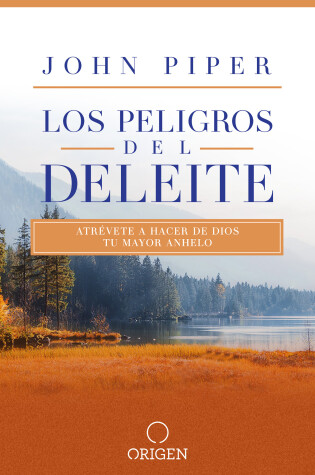 Cover of Los peligros del deleite: Atrevete a hacer de Dios tu mayor anhelo / Dangerous Duty of Delight