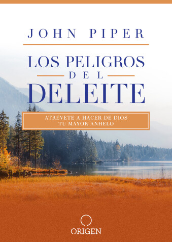 Book cover for Los peligros del deleite: Atrevete a hacer de Dios tu mayor anhelo / Dangerous Duty of Delight