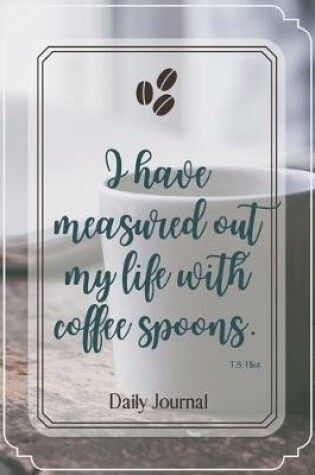 Cover of I have measured out my life with coffee spoons.-Blank Lined Notebook-Funny Quote Journal-6"x9"/120 pages