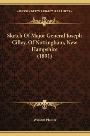 Cover of Sketch Of Major General Joseph Cilley, Of Nottingham, New Hampshire (1891)