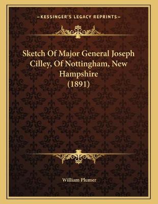 Book cover for Sketch Of Major General Joseph Cilley, Of Nottingham, New Hampshire (1891)